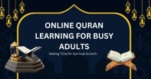 Online Quran Learning for Busy Adults: Making Time for Spiritual Growth